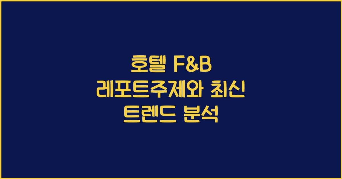 호텔 F&B 레포트주제와 최신 트렌드 분석