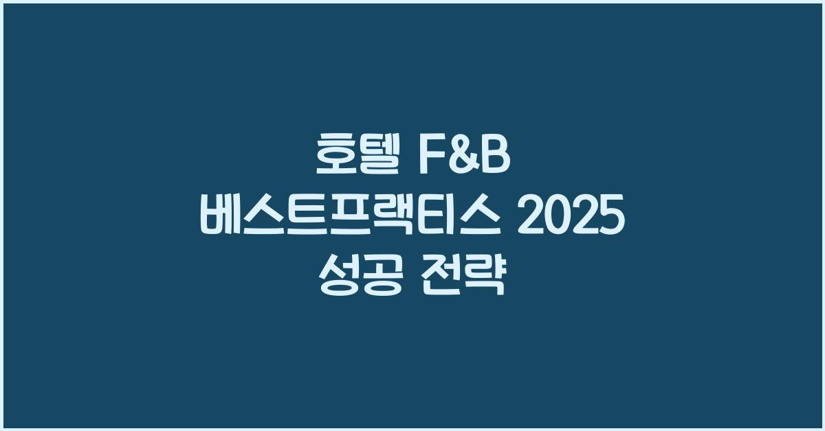 호텔 F&B 베스트프랙티스 2025 성공 전략