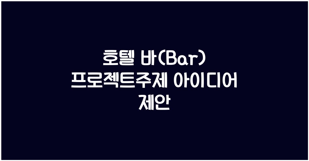 호텔 바(Bar) 프로젝트주제 아이디어 제안