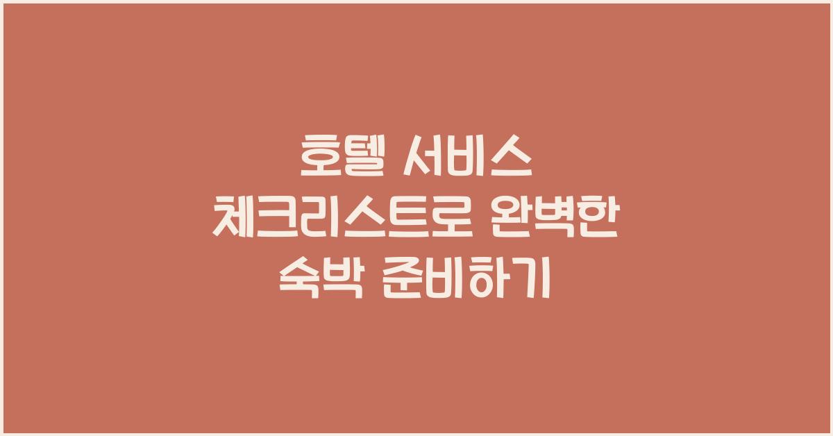 호텔 서비스 체크리스트로 완벽한 숙박 준비하기