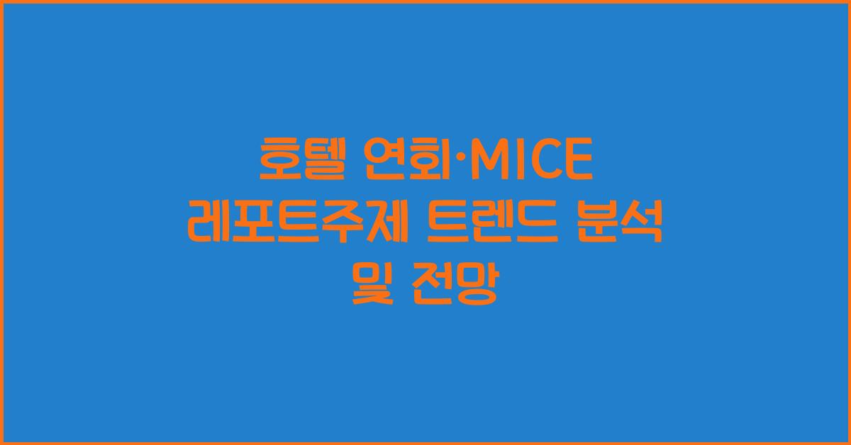 호텔 연회·MICE 레포트주제 트렌드 분석 및 전망