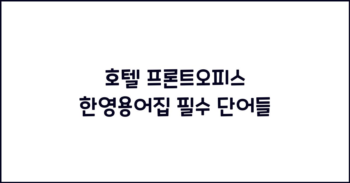 호텔 프론트오피스 한영용어집 필수 단어들