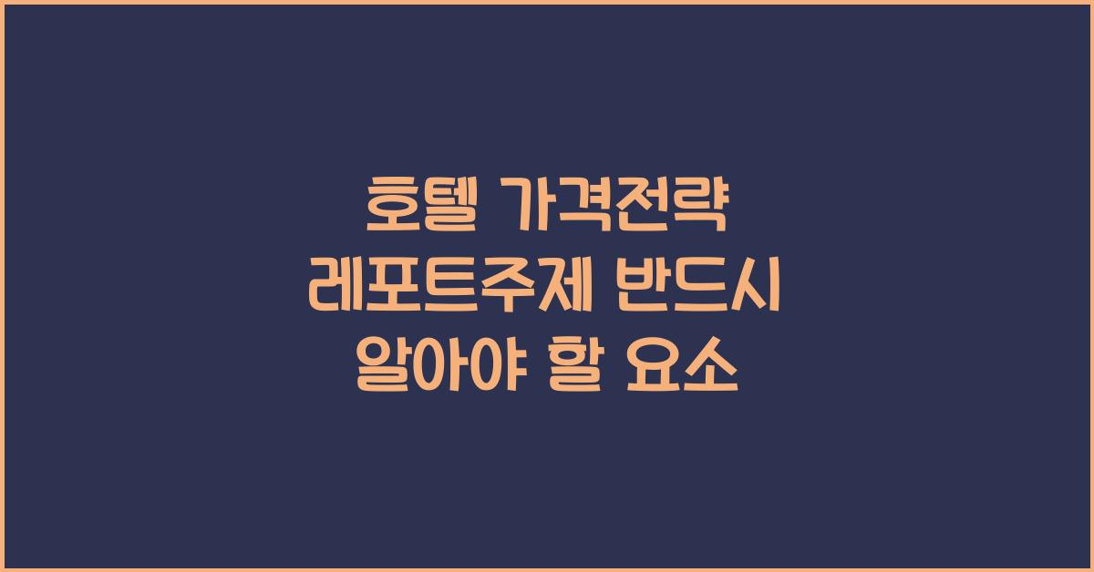 호텔 가격전략 레포트주제 반드시 알아야 할 요소