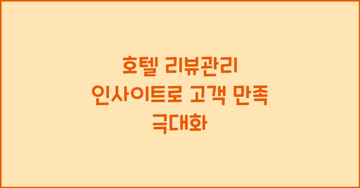 호텔 리뷰관리 인사이트로 고객 만족 극대화