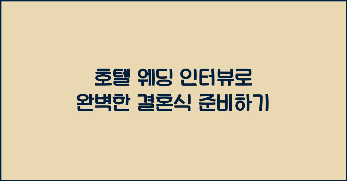 호텔 웨딩 인터뷰로 완벽한 결혼식 준비하기